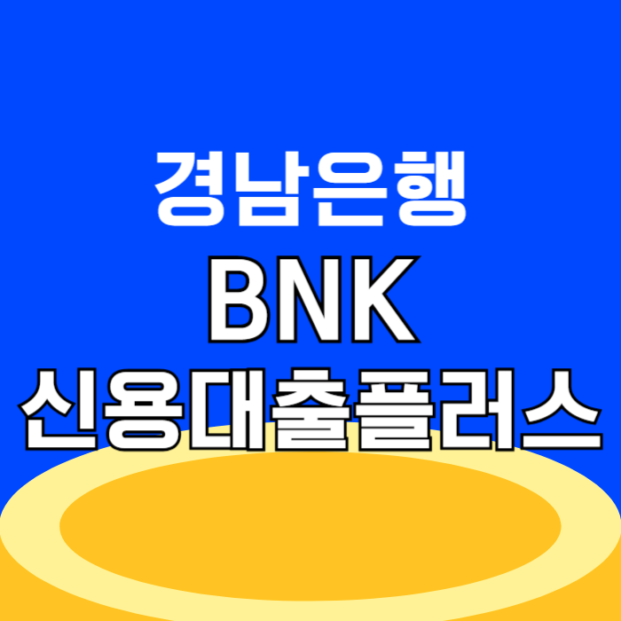 BNK경남은행 BNK모바일신용대출플러스 금리 한도, 신청방법 및 자격조건