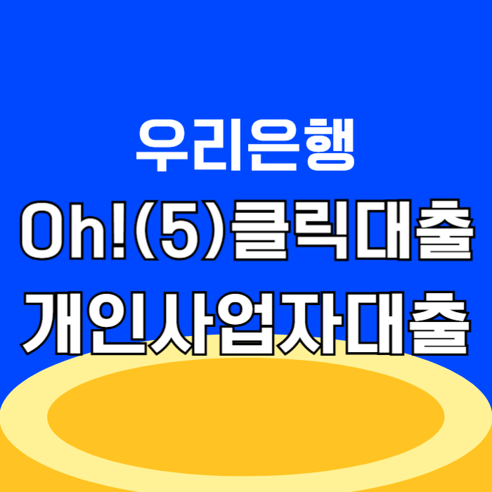 우리은행 우리 Oh!(5)클릭 대출 개인사업자 자영업자 비대면 대출 상품 조건 및 신청방법