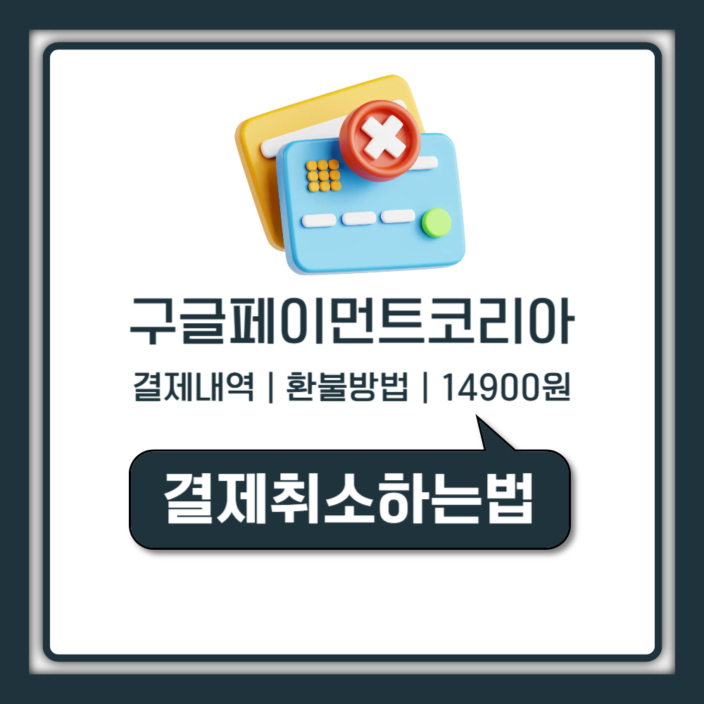 구글페이먼트코리아 결제내역 확인 취소 환불 방법 총정리 (유한회사 14900원)